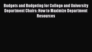 Read Budgets and Budgeting for College and University Department Chairs: How to Maximize Department