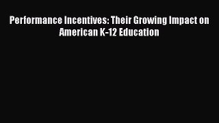 Read Performance Incentives: Their Growing Impact on American K-12 Education Ebook