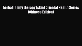 [PDF] herbal family therapy (skin) Oriental Health Series(Chinese Edition) [Read] Online