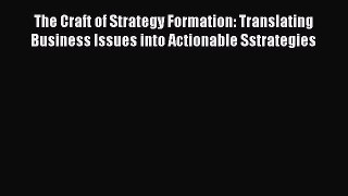 Read The Craft of Strategy Formation: Translating Business Issues into Actionable Sstrategies