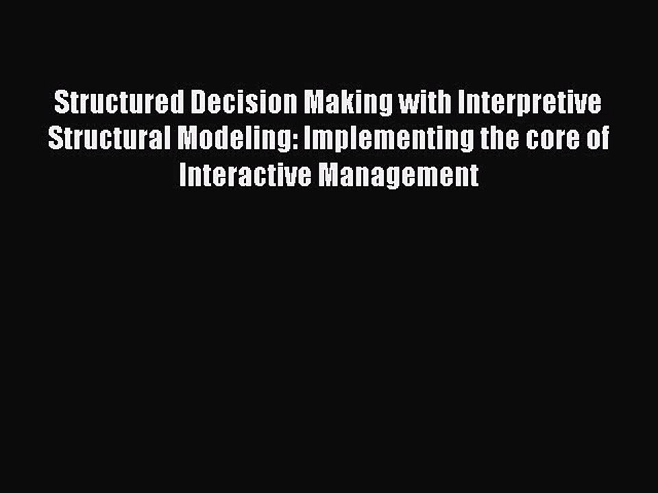 Read Structured Decision Making with Interpretive Structural Modeling: Implementing the core