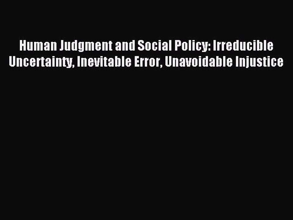 Read Human Judgment and Social Policy: Irreducible Uncertainty Inevitable Error Unavoidable