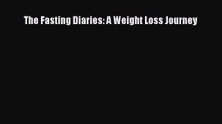 Read The Fasting Diaries: A Weight Loss Journey Ebook Free