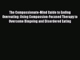 Read The Compassionate-Mind Guide to Ending Overeating: Using Compassion-Focused Therapy to