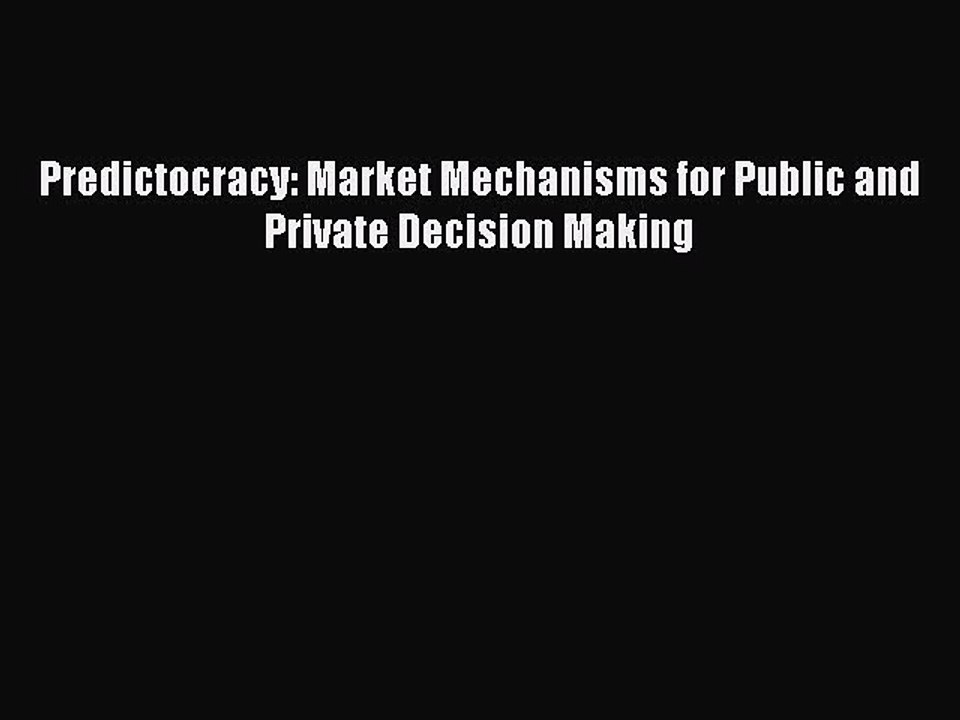 Read Predictocracy: Market Mechanisms for Public and Private Decision Making Ebook Free