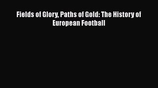 PDF Fields of Glory Paths of Gold: The History of European Football Free Books