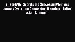 Read fine to FAB: 7 Secrets of a Successful Woman's Journey Away from Depression Disordered