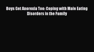 Download Boys Get Anorexia Too: Coping with Male Eating Disorders in the Family Ebook Free