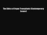 Download The Ethics of Organ Transplants (Contemporary Issues)  Read Online