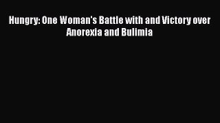 Read Hungry: One Woman's Battle with and Victory over Anorexia and Bulimia Ebook Free