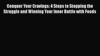 Read Conquer Your Cravings: 4 Steps to Stopping the Struggle and Winning Your Inner Battle