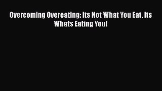 Download Overcoming Overeating: Its Not What You Eat Its Whats Eating You! PDF Online