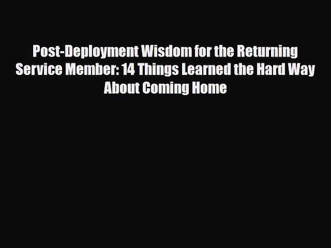 Read ‪Post-Deployment Wisdom for the Returning Service Member: 14 Things Learned the Hard Way