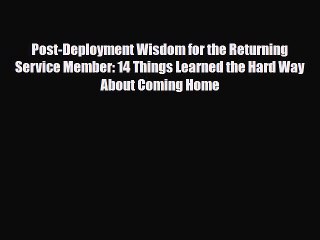 Read ‪Post-Deployment Wisdom for the Returning Service Member: 14 Things Learned the Hard Way