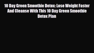 Read ‪10 Day Green Smoothie Detox: Lose Weight Faster And Cleanse With This 10 Day Green Smoothie‬