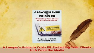 PDF  A Lawyers Guide to Crisis PR Protecting Your Clients In  From the Media Read Online