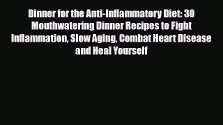 Download ‪Dinner for the Anti-Inflammatory Diet: 30 Mouthwatering Dinner Recipes to Fight Inflammation‬