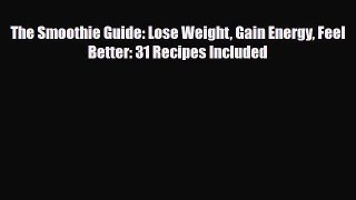 Download ‪The Smoothie Guide: Lose Weight Gain Energy Feel Better: 31 Recipes Included‬ PDF