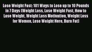 Read Lose Weight Fast: 101 Ways to Lose up to 10 Pounds in 7 Days (Weight Loss Lose Weight