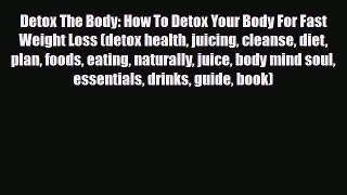 Read ‪Detox The Body: How To Detox Your Body For Fast Weight Loss (detox health juicing cleanse