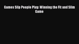 Download Games Slip People Play: Winning the Fit and Slim Game PDF Free