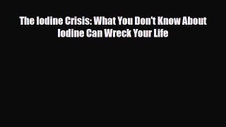 Download ‪The Iodine Crisis: What You Don't Know About Iodine Can Wreck Your Life‬ PDF Free