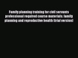 [PDF] Family planning training for civil servants professional required course materials: family
