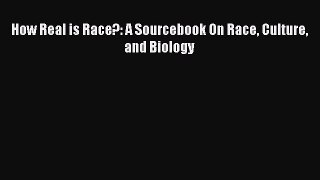Download How Real is Race?: A Sourcebook On Race Culture and Biology Ebook