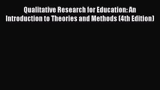 Read Qualitative Research for Education: An Introduction to Theories and Methods (4th Edition)