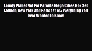 Read ‪Lonely Planet Not For Parents Mega Cities Box Set London New York and Paris 1st Ed.: