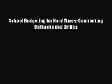 Read School Budgeting for Hard Times: Confronting Cutbacks and Critics Ebook