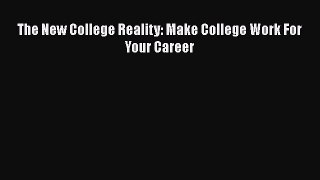 Read The New College Reality: Make College Work For Your Career Ebook
