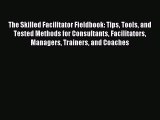 Read The Skilled Facilitator Fieldbook: Tips Tools and Tested Methods for Consultants Facilitators