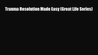 Read ‪Trauma Resolution Made Easy (Great Life Series)‬ Ebook Free