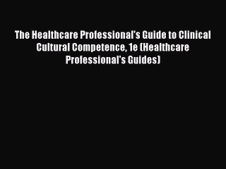 PDF The Healthcare Professional's Guide to Clinical Cultural Competence 1e (Healthcare Professional's