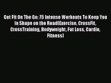 Read Get Fit On The Go: 75 Intense Workouts To Keep You In Shape on the Road(Exercise CrossFit