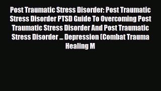 Read ‪Post Traumatic Stress Disorder: Post Traumatic Stress Disorder PTSD Guide To Overcoming