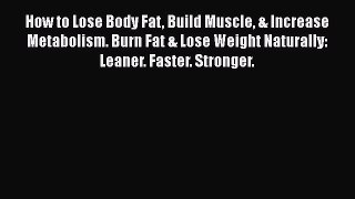 Read How to Lose Body Fat Build Muscle & Increase Metabolism. Burn Fat & Lose Weight Naturally: