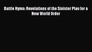 [PDF] Battle Hymn: Revelations of the Sinister Plan for a New World Order [Read] Full Ebook