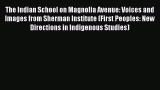 [PDF] The Indian School on Magnolia Avenue: Voices and Images from Sherman Institute (First