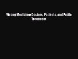 Download Wrong Medicine: Doctors Patients and Futile Treatment Free Books