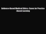 PDF Evidence-Based Medical Ethics:: Cases for Practice-Based Learning Free Books