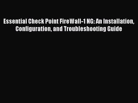 Read Essential Check Point FireWall-1 NG: An Installation Configuration and Troubleshooting