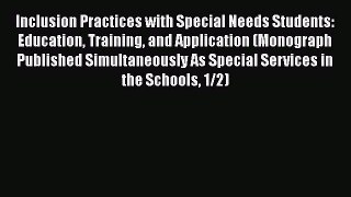 [PDF] Inclusion Practices with Special Needs Students: Education Training and Application (Monograph
