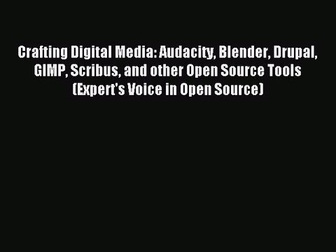 Read Crafting Digital Media: Audacity Blender Drupal GIMP Scribus and other Open Source Tools