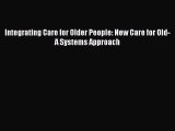 [PDF] Integrating Care for Older People: New Care for Old-A Systems Approach [Read] Full Ebook