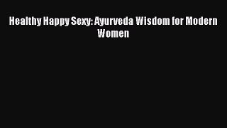 Read Healthy Happy Sexy: Ayurveda Wisdom for Modern Women Ebook Online
