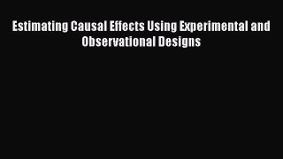 Read Estimating Causal Effects Using Experimental and Observational Designs Ebook