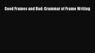 Read Good Frames and Bad: Grammar of Frame Writing Ebook