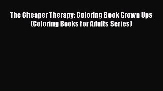 Read The Cheaper Therapy: Coloring Book Grown Ups (Coloring Books for Adults Series) Ebook